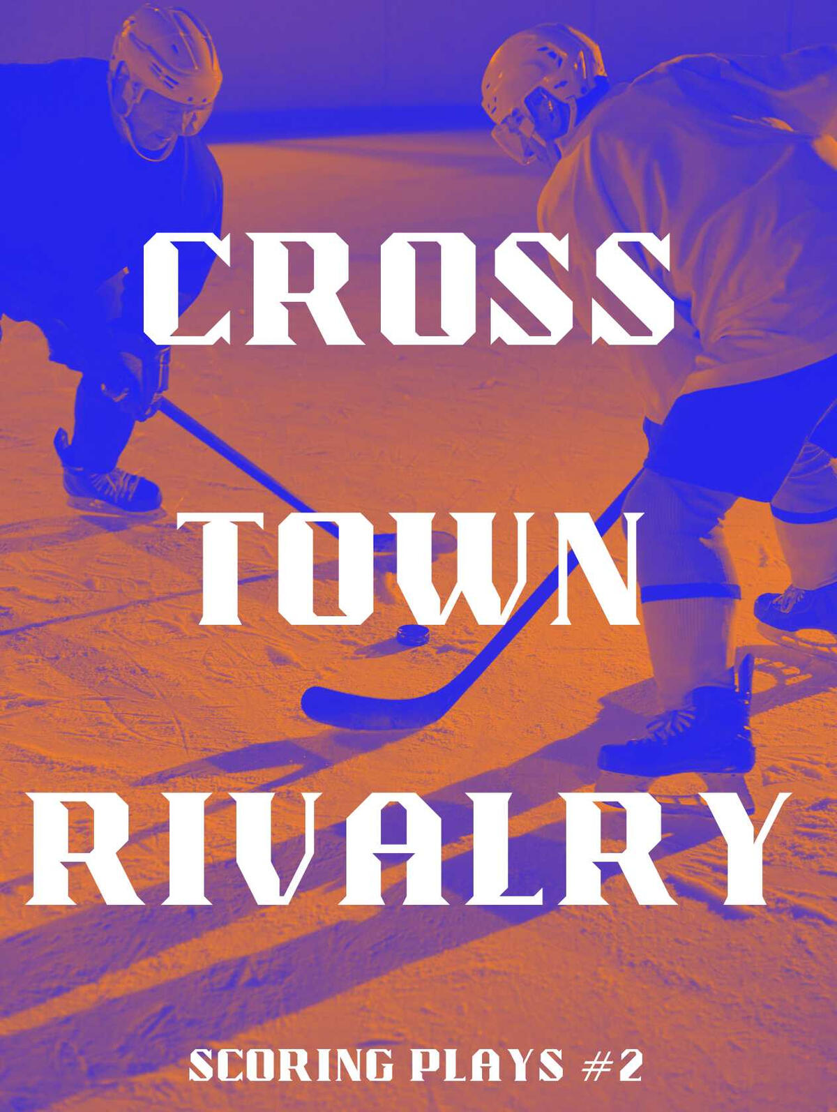 A book cover for Crosstown Rivalry, Scoring Plays #2. The image of two hockey players taking a faceoff on the ice, shaded in orange and royal blue.